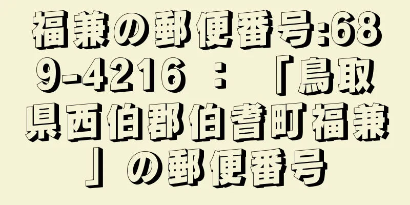 福兼の郵便番号:689-4216 ： 「鳥取県西伯郡伯耆町福兼」の郵便番号