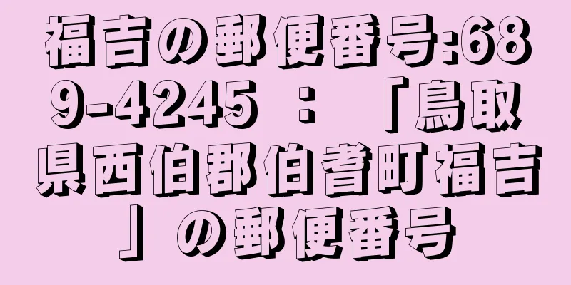 福吉の郵便番号:689-4245 ： 「鳥取県西伯郡伯耆町福吉」の郵便番号