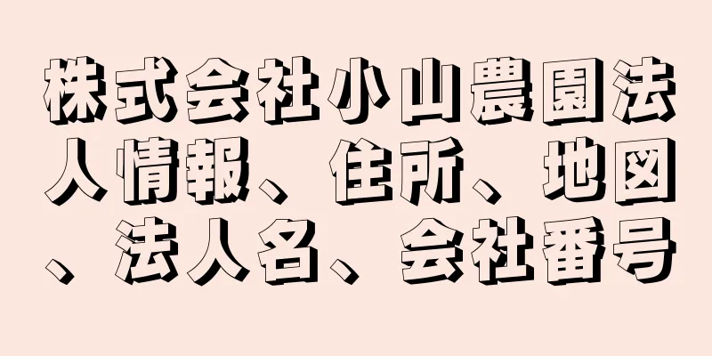 株式会社小山農園法人情報、住所、地図、法人名、会社番号