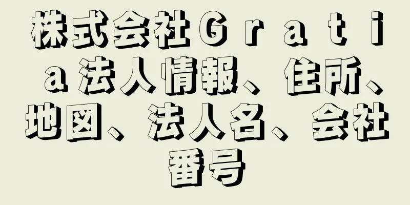 株式会社Ｇｒａｔｉａ法人情報、住所、地図、法人名、会社番号