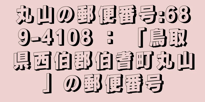 丸山の郵便番号:689-4108 ： 「鳥取県西伯郡伯耆町丸山」の郵便番号