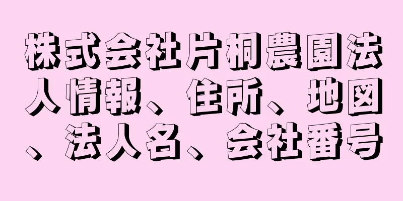 株式会社片桐農園法人情報、住所、地図、法人名、会社番号