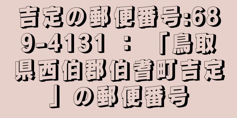 吉定の郵便番号:689-4131 ： 「鳥取県西伯郡伯耆町吉定」の郵便番号