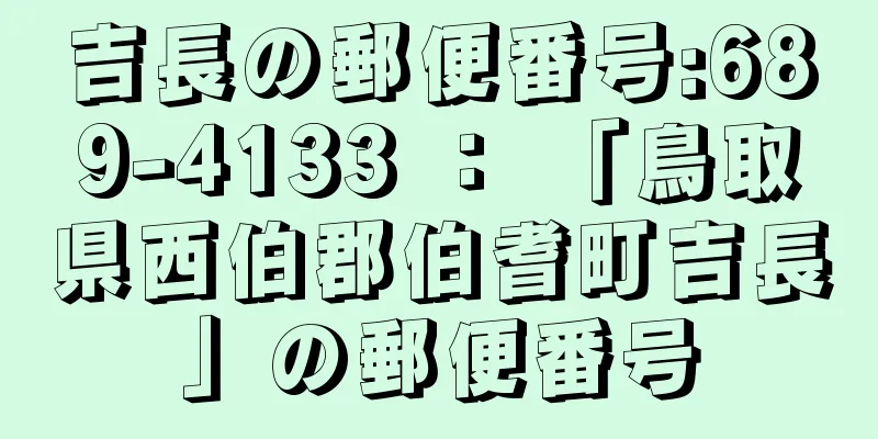 吉長の郵便番号:689-4133 ： 「鳥取県西伯郡伯耆町吉長」の郵便番号