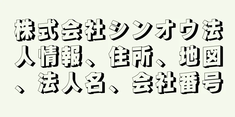 株式会社シンオウ法人情報、住所、地図、法人名、会社番号