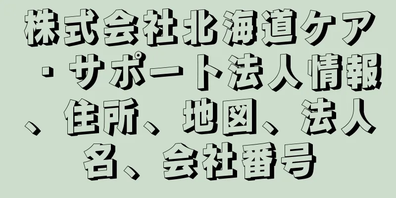 株式会社北海道ケア・サポート法人情報、住所、地図、法人名、会社番号