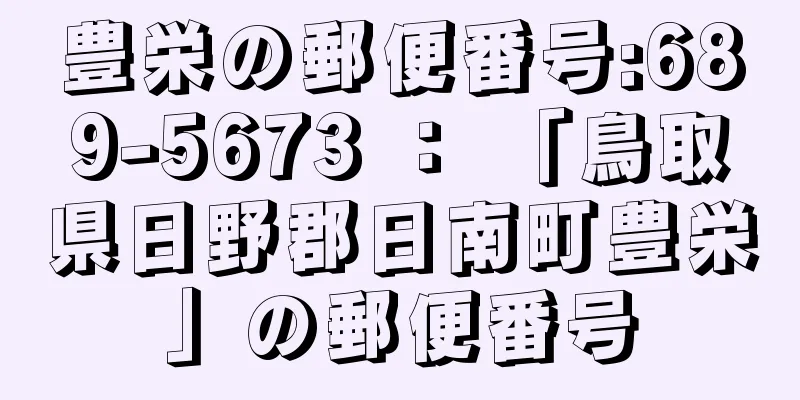 豊栄の郵便番号:689-5673 ： 「鳥取県日野郡日南町豊栄」の郵便番号