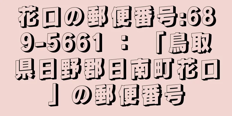 花口の郵便番号:689-5661 ： 「鳥取県日野郡日南町花口」の郵便番号