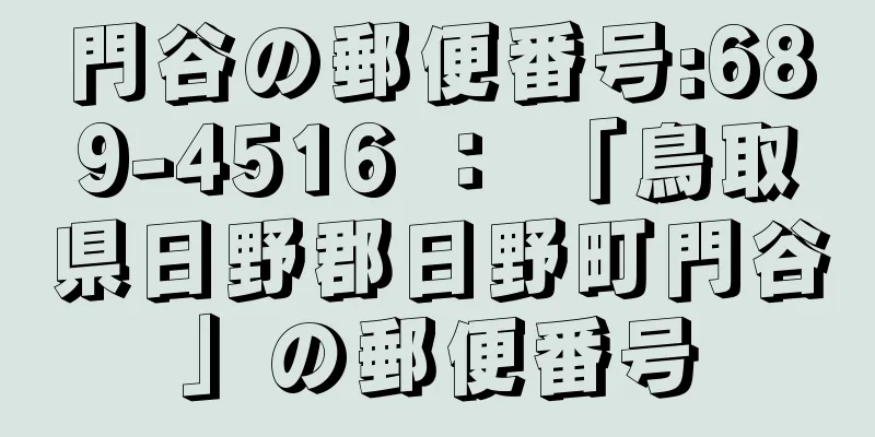 門谷の郵便番号:689-4516 ： 「鳥取県日野郡日野町門谷」の郵便番号