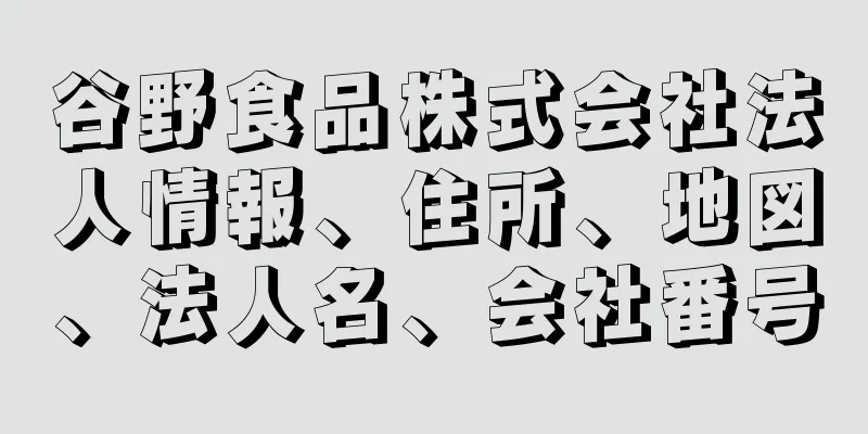 谷野食品株式会社法人情報、住所、地図、法人名、会社番号