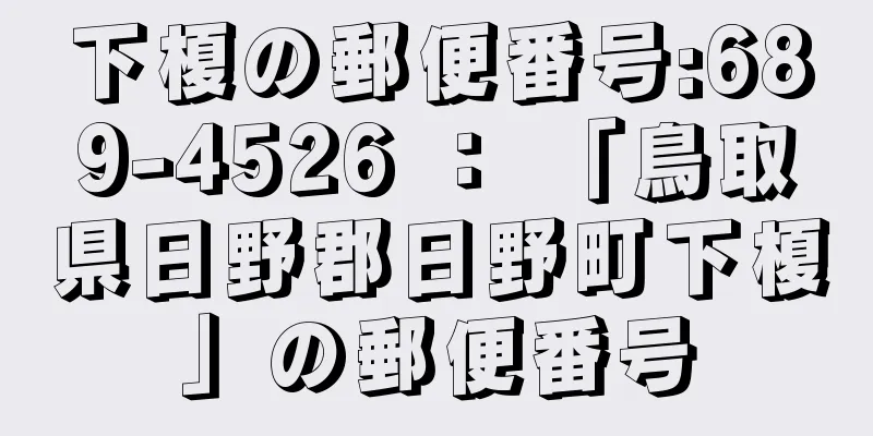 下榎の郵便番号:689-4526 ： 「鳥取県日野郡日野町下榎」の郵便番号