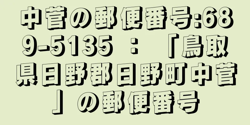 中菅の郵便番号:689-5135 ： 「鳥取県日野郡日野町中菅」の郵便番号