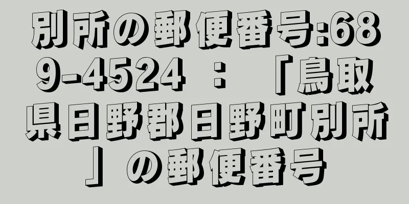 別所の郵便番号:689-4524 ： 「鳥取県日野郡日野町別所」の郵便番号