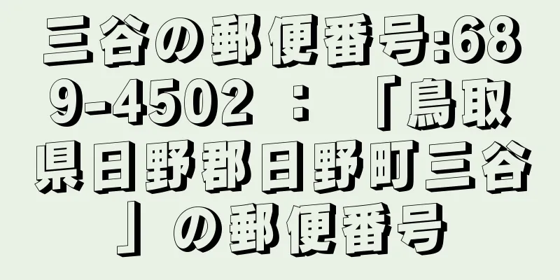 三谷の郵便番号:689-4502 ： 「鳥取県日野郡日野町三谷」の郵便番号