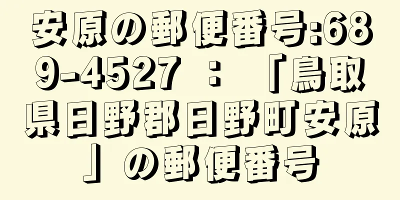 安原の郵便番号:689-4527 ： 「鳥取県日野郡日野町安原」の郵便番号