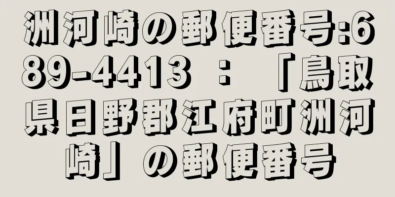 洲河崎の郵便番号:689-4413 ： 「鳥取県日野郡江府町洲河崎」の郵便番号