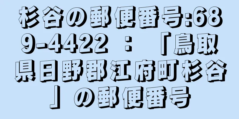 杉谷の郵便番号:689-4422 ： 「鳥取県日野郡江府町杉谷」の郵便番号