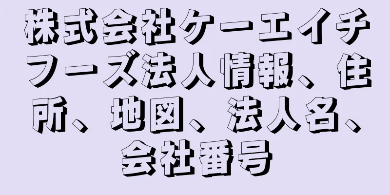 株式会社ケーエイチフーズ法人情報、住所、地図、法人名、会社番号