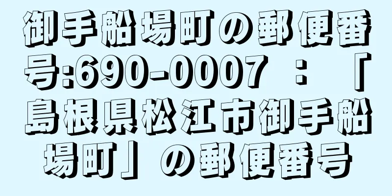 御手船場町の郵便番号:690-0007 ： 「島根県松江市御手船場町」の郵便番号