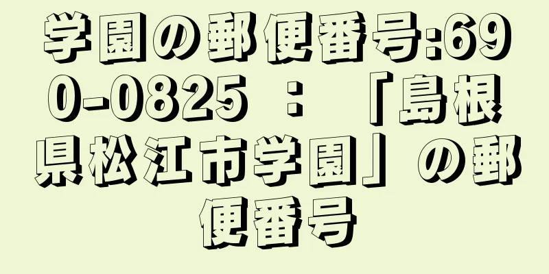 学園の郵便番号:690-0825 ： 「島根県松江市学園」の郵便番号