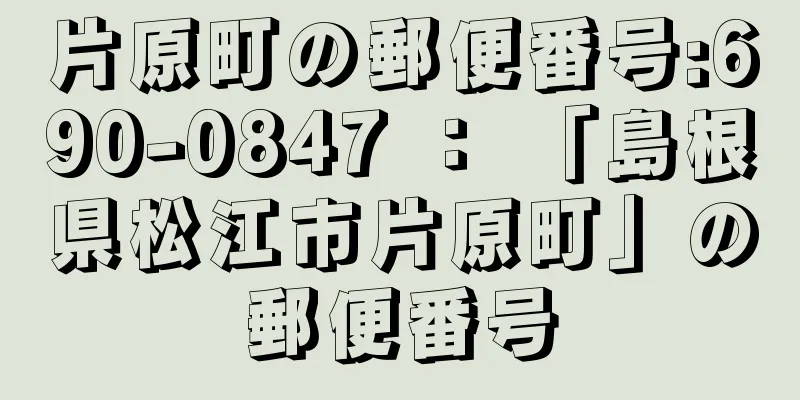 片原町の郵便番号:690-0847 ： 「島根県松江市片原町」の郵便番号