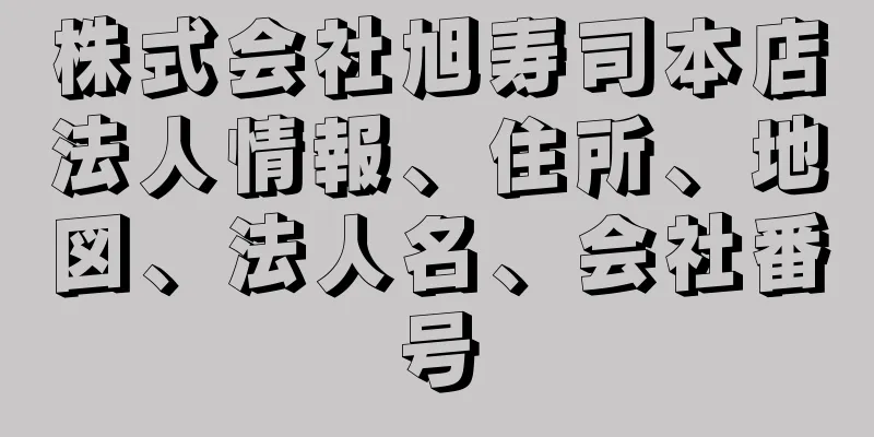 株式会社旭寿司本店法人情報、住所、地図、法人名、会社番号