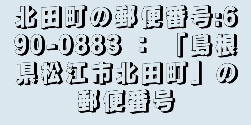 北田町の郵便番号:690-0883 ： 「島根県松江市北田町」の郵便番号