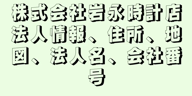 株式会社岩永時計店法人情報、住所、地図、法人名、会社番号