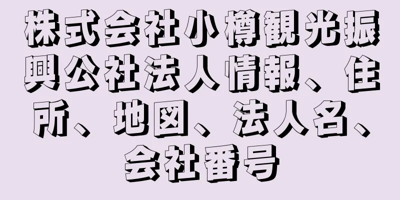 株式会社小樽観光振興公社法人情報、住所、地図、法人名、会社番号