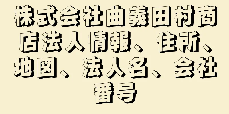 株式会社曲義田村商店法人情報、住所、地図、法人名、会社番号