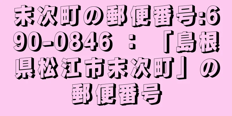 末次町の郵便番号:690-0846 ： 「島根県松江市末次町」の郵便番号