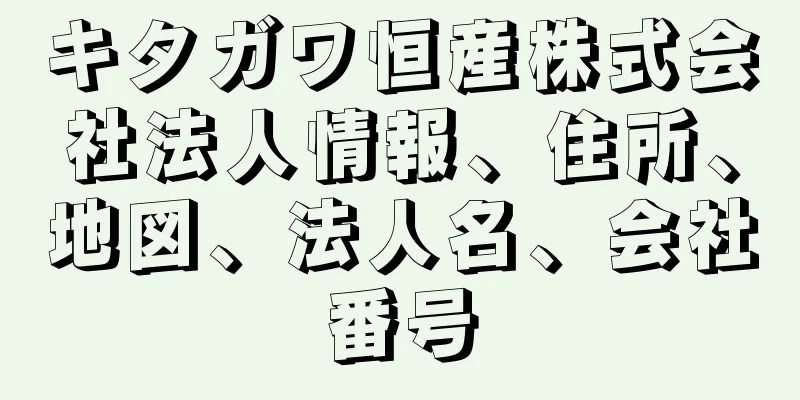 キタガワ恒産株式会社法人情報、住所、地図、法人名、会社番号