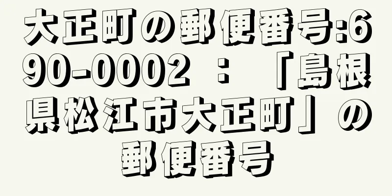 大正町の郵便番号:690-0002 ： 「島根県松江市大正町」の郵便番号