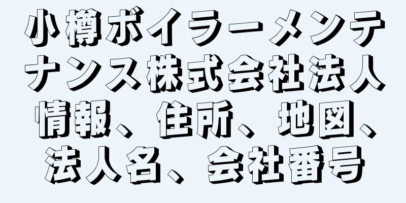 小樽ボイラーメンテナンス株式会社法人情報、住所、地図、法人名、会社番号