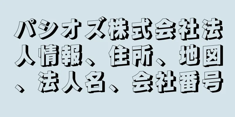 パシオズ株式会社法人情報、住所、地図、法人名、会社番号