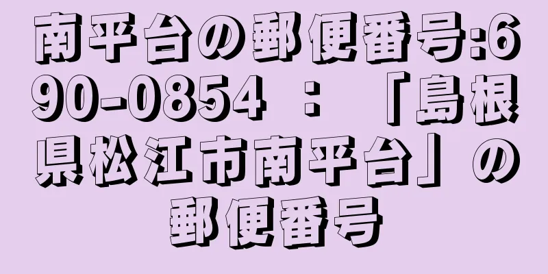 南平台の郵便番号:690-0854 ： 「島根県松江市南平台」の郵便番号