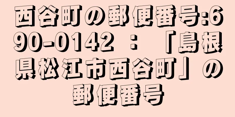 西谷町の郵便番号:690-0142 ： 「島根県松江市西谷町」の郵便番号