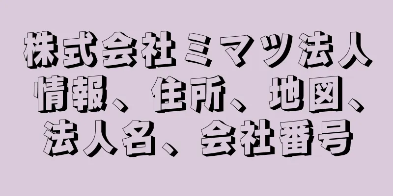 株式会社ミマツ法人情報、住所、地図、法人名、会社番号