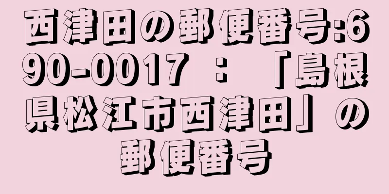 西津田の郵便番号:690-0017 ： 「島根県松江市西津田」の郵便番号