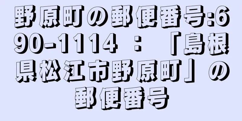 野原町の郵便番号:690-1114 ： 「島根県松江市野原町」の郵便番号