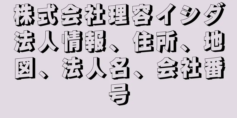 株式会社理容イシダ法人情報、住所、地図、法人名、会社番号