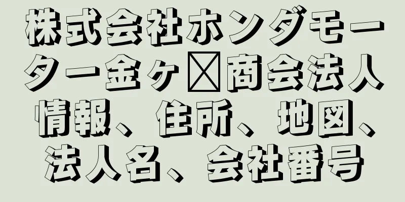 株式会社ホンダモーター金ヶ﨑商会法人情報、住所、地図、法人名、会社番号