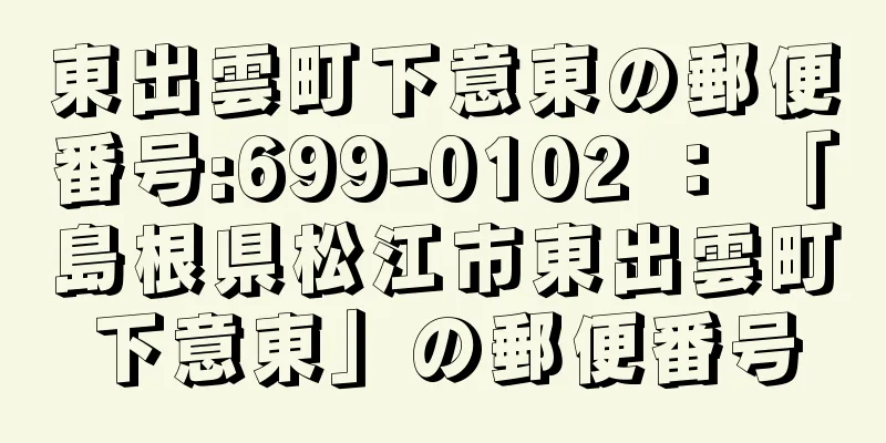 東出雲町下意東の郵便番号:699-0102 ： 「島根県松江市東出雲町下意東」の郵便番号