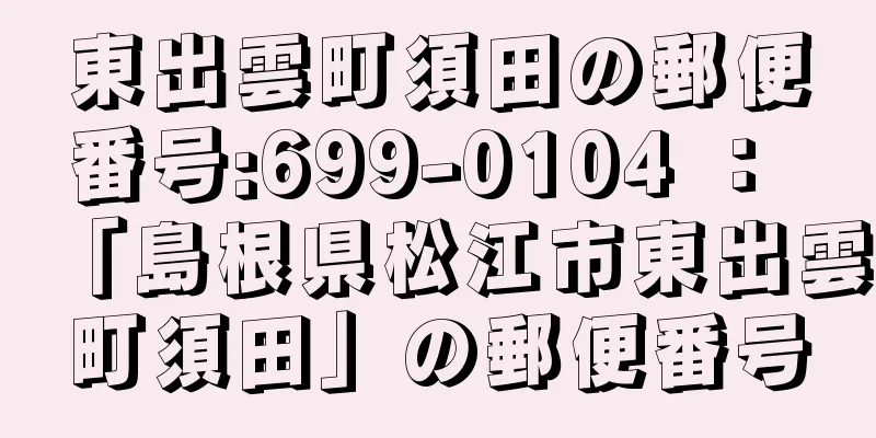 東出雲町須田の郵便番号:699-0104 ： 「島根県松江市東出雲町須田」の郵便番号