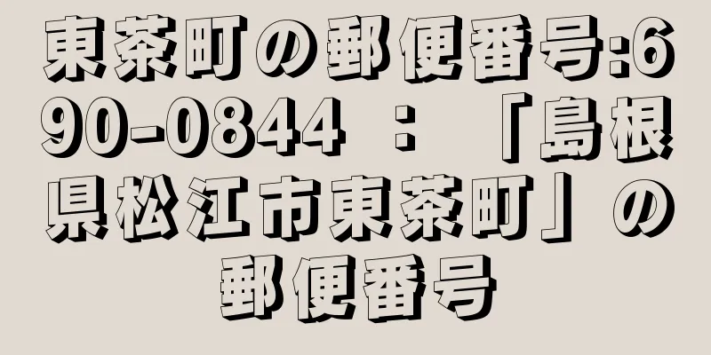 東茶町の郵便番号:690-0844 ： 「島根県松江市東茶町」の郵便番号