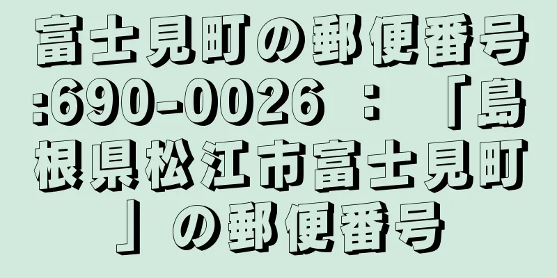 富士見町の郵便番号:690-0026 ： 「島根県松江市富士見町」の郵便番号