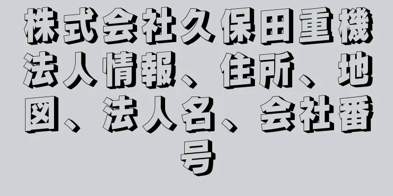 株式会社久保田重機法人情報、住所、地図、法人名、会社番号