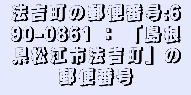 法吉町の郵便番号:690-0861 ： 「島根県松江市法吉町」の郵便番号