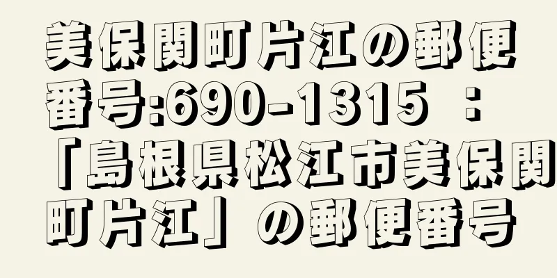 美保関町片江の郵便番号:690-1315 ： 「島根県松江市美保関町片江」の郵便番号