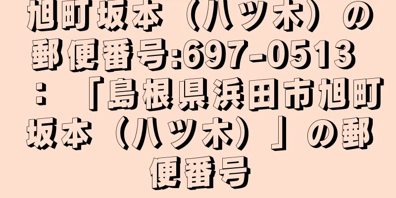 旭町坂本（八ツ木）の郵便番号:697-0513 ： 「島根県浜田市旭町坂本（八ツ木）」の郵便番号